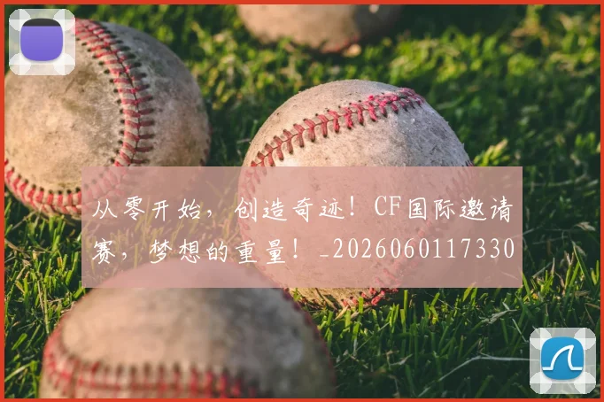 从零开始，创造奇迹！CF国际邀请赛，梦想的重量！_20260601173304