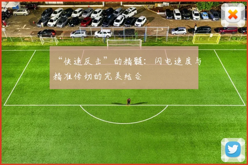 “快速反击”的精髓：闪电速度与精准传切的完美结合