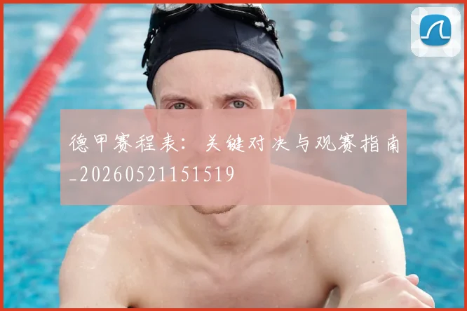 德甲赛程表：关键对决与观赛指南_20260521151519
