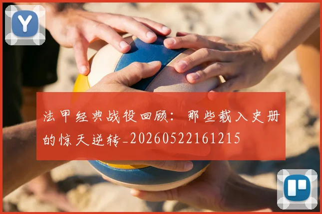 法甲经典战役回顾：那些载入史册的惊天逆转_20260522161215