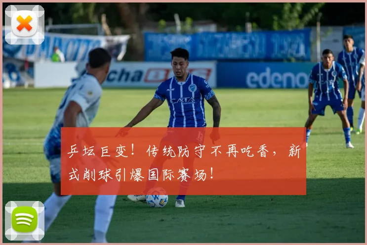 乒坛巨变！传统防守不再吃香，新式削球引爆国际赛场！