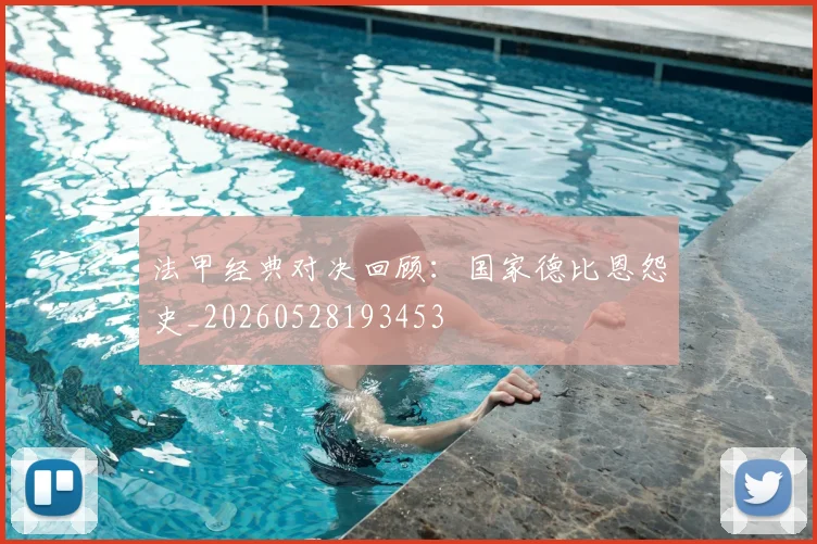 法甲经典对决回顾：国家德比恩怨史_20260528193453